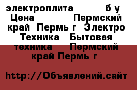 электроплита Indezit б/у › Цена ­ 3 000 - Пермский край, Пермь г. Электро-Техника » Бытовая техника   . Пермский край,Пермь г.